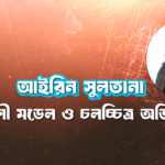 আইরিন সুলতানা । বাংলাদেশী মডেল ও চলচ্চিত্র অভিনেত্রী