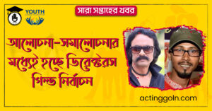 আলোচনা–সমালোচনার মধ্যেই হচ্ছে ডিরেক্টরস গিল্ড নির্বাচন । সারা সপ্তাহের খবর